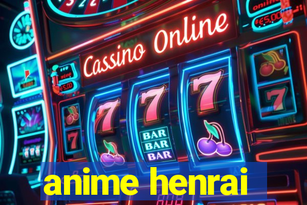 anime henrai